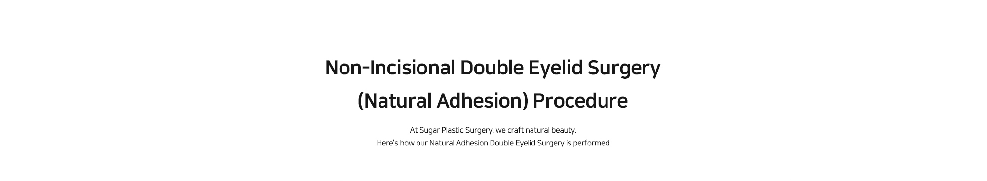 [Non-Incisional Double Eyelid Surgery (Natural Adhesion) Procedure] At Sugar Plastic Surgery, we craft natural beauty. Here?셲 how our Natural Adhesion Double Eyelid Surgery is performed