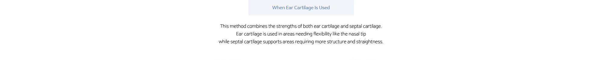 [When Ear Cartilage Is Used] This method combines the strengths of both ear cartilage and septal cartilage. Ear cartilage is used in areas needing flexibility like the nasal tip while septal cartilage supports areas requiring more structure and straightness.