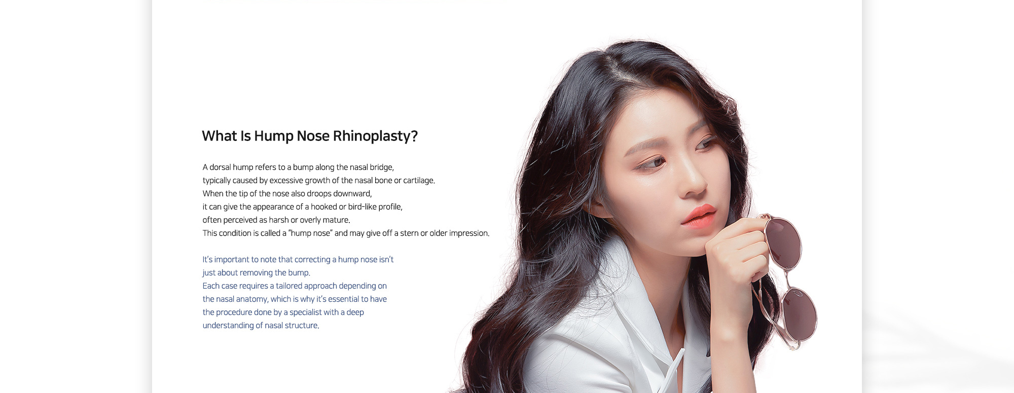 [What Is Hump Nose Rhinoplasty?] It’s important to note that correcting a hump nose isn’t just about removing the bump. Each case requires a tailored approach depending on the nasal anatomy, which is why it’s essential to have the procedure done by a specialist with a deep understanding of nasal structure.