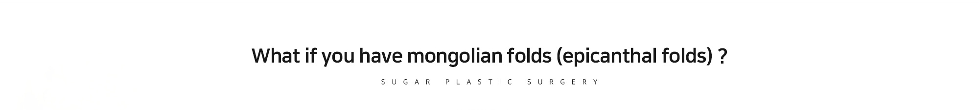 [What if you have mongolian folds (epicanthal folds) ?]