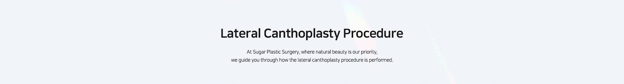 [Lateral Canthoplasty Procedure] At Sugar Plastic Surgery, where natural beauty is our priority, we guide you through how the lateral canthoplasty procedure is performed.